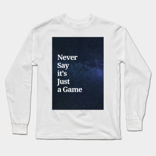 Never Say it's Just a Game Long Sleeve T-Shirt